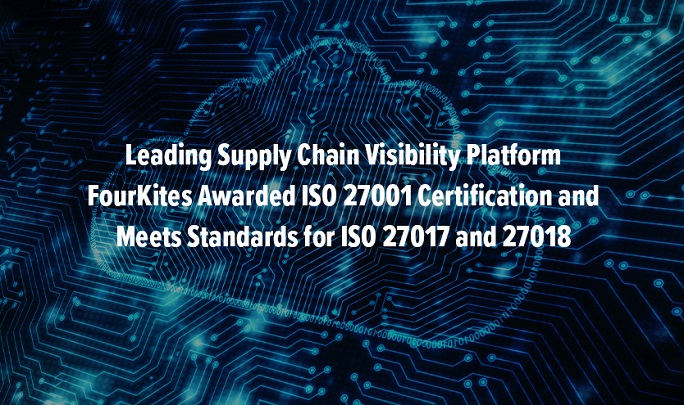 Leading Supply Chain Visibility Platform FourKites Awarded ISO 27001 Certification and Meets Standards for ISO 27017 and 27018