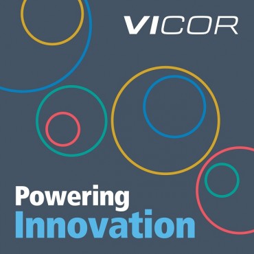 Vicor Launches the ‘Powering Innovation’ Podcast Highlighting World-changing Technologies