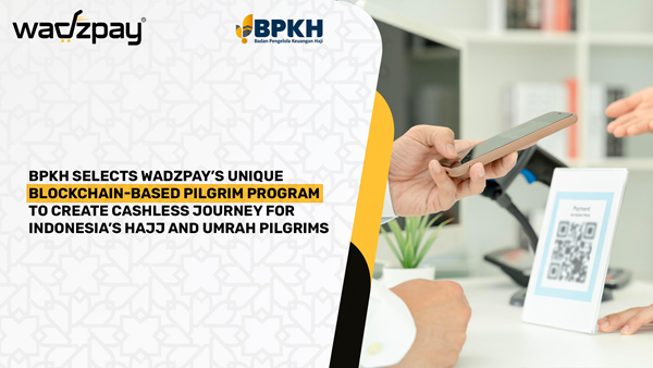 BPKH Selects WadzPay’s Unique Blockchain-Based Pilgrim Program to Create Cashless Journey for Indonesia’s Hajj and Umrah Pilgrims