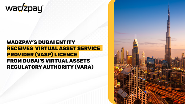 WadzPay’s Dubai entity receives Virtual Asset Service Provider (VASP) Licence from Dubai’s Virtual Assets Regulatory Authority